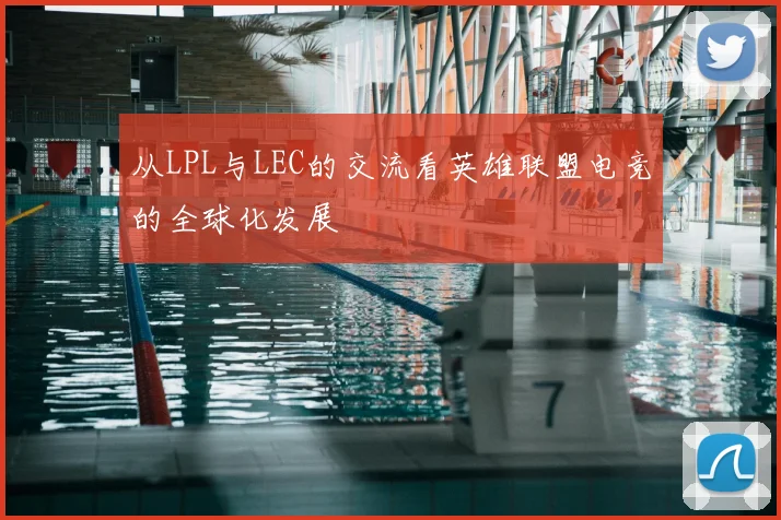 从LPL与LEC的交流看英雄联盟电竞的全球化发展