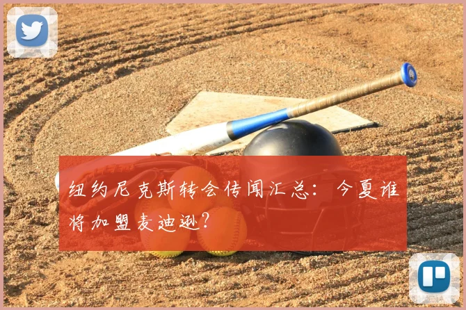 纽约尼克斯转会传闻汇总:今夏谁将加盟麦迪逊?